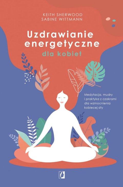 Uzdrawianie energetyczne dla kobiet. Medytacja, mudry i praktyka z czakrami dla wzmocnienia kobiecej siły wyd. 2022