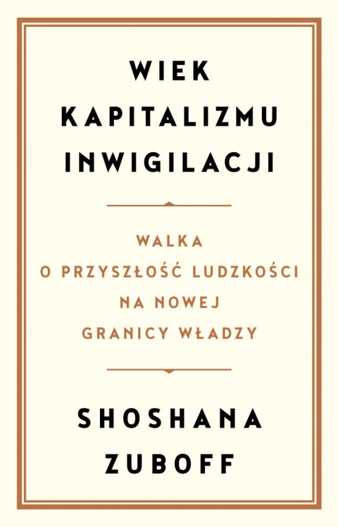 Wiek kapitalizmu inwigilacji. Walka o przyszłość ludzkości na nowej granicy władzy