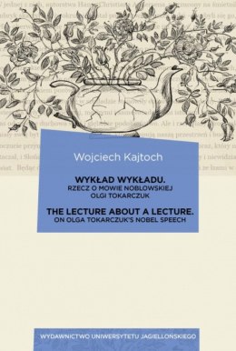 Wykład wykładu. The Lecture about a Lecture. Rzecz o mowie noblowskiej Olgi Tokarczuk. On Olga Tokarczuk's Nobel Speech