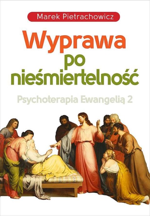 Wyprawa po nieśmiertelność. Psychoterapia Ewangelią 2