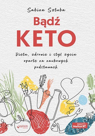 Bądź KETO. Dieta, zdrowie i styl życia oparte na naukowych podstawach