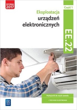 Eksploatacja urządzeń elektronicznych. Kwalifikacja ee. 22. Podręcznik do nauki zawodu technik elektronik. Szkoły ponadgimnazjal