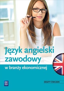 Język angielski zawodowy w branży ekonomicznej. Zeszyt ćwiczeń. Szkoły ponadgimnazjalne