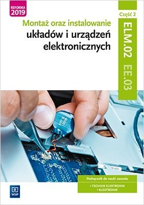 Montaż oraz instalowanie układów i urządzeń elektronicznych. Kwalifikacja ee. 03. Podręcznik do nauki zawodów elektronik i techn