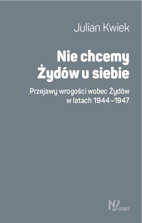 Nie chcemy Żydów u siebie. Przejawy wrogości wobec Żydów w latach 1944-1947