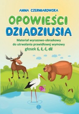 Opowieści dziadziusia Materiał wyrazowo-obrazkowy do utrwalania prawidłowej wymowy głosek ś, ź, ć, dź