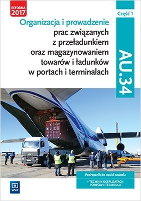 Organizacja i prowadzenie prac związanych z przeładunkiem oraz magazynowaniem towarów. Kwalifikacja au. 34. Podręcznik do nauki 