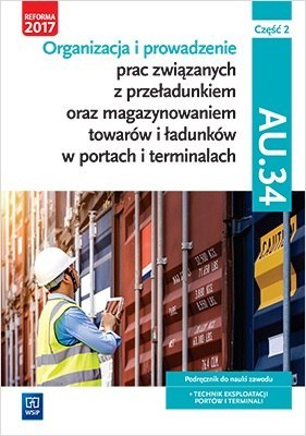 Organizacja i prowadzenie prac związanych z przeładunkiem oraz magazynowaniem towarów. Kwalifikacja au. 34. Podręcznik do nauki 