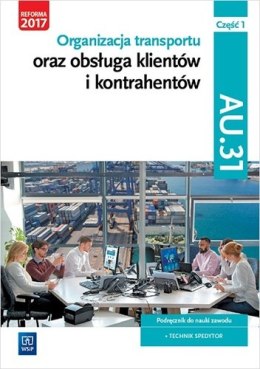 Organizacja transportu oraz obsługa klientów i kontrahentów. Kwalifikacja au 31. Podręcznik do nauki zawodu technik spedytor. Sz