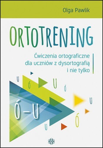 Ortotrening Ó-U Ćwiczenia ortograficzne dla uczniów z dysortografią i nie tylko Ó-U