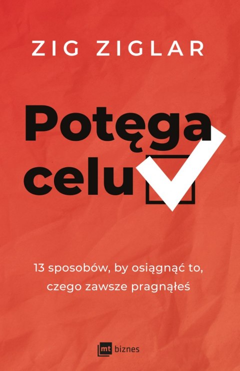 Potęga celu. 13 sposobów, by osiągnąć to, czego zawsze pragnąłeś