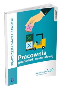 Pracownia gospodarki materiałowej. Technik logistyk. Kwalifikacja a. 30. Podręcznik do praktycznej nauki zawodu. Szkoły ponadgim