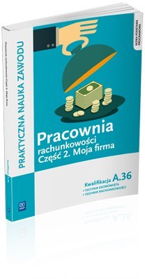 Pracownia rachunkowości. Moja firma. Część 2. Technik ekonomista/technik rachunkowości. Kwalifikacja A. 36