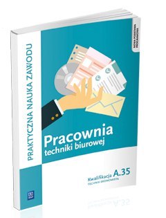 Pracownia techniki biurowej. Technik ekonomista. Kwalifikacja a. 35. Podręcznik do praktycznej nauki zawodu. Szkoły ponadgimnazj