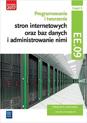 Programowanie i tworzenie stron internetowych oraz baz danych i administrowanie nimi. Kwalifikacja ee. 09. Podręcznik do nauki z