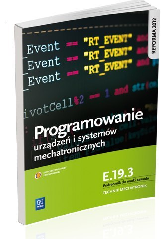 Programowanie urządzeń i systemów mechatronicznych. Kwalifikacja e. 19. 3. Podręcznik do nauki zawodu technik mechatronik. Szkoł