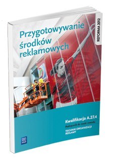 Przygotowanie środków reklamowych. Kwalifikacja A. 27. 4. Podręcznik do nauki zawodu technik organizacji reklamy szkoły ponadgim