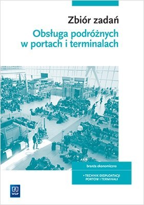 Zbiór zadań z eksploatacji portów i terminali. Obsługa podróżnych. Kwalifikacja au. 33. Szkoły ponadgimnazjalne i ponadpodstawow