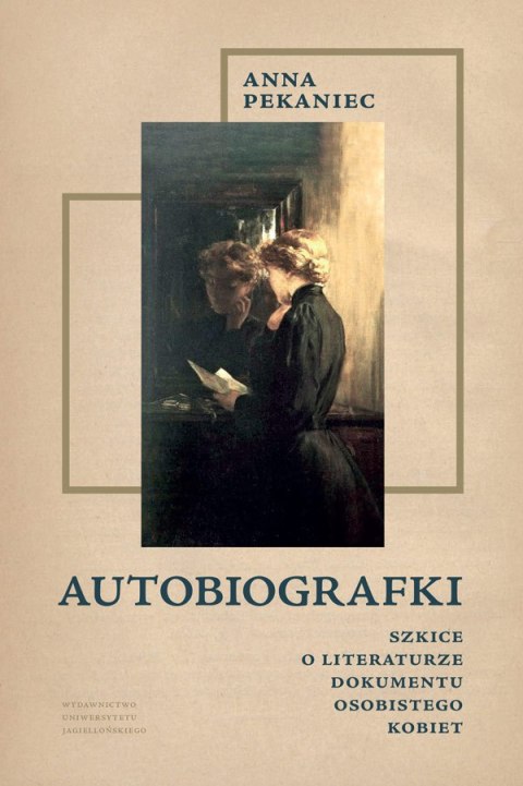 Autobiografki. Szkice o literaturze dokumentu osobistego kobiet