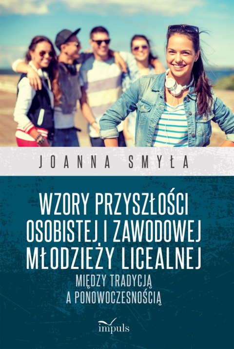 Wzory przyszłości osobistej i zawodowej młodzieży licealnej Między tradycją a ponowoczesnością