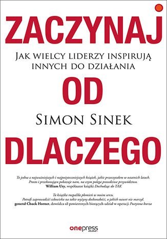 Zaczynaj od DLACZEGO. Jak wielcy liderzy inspirują innych do działania