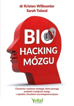 Biohacking mózgu. Ćwiczenia i naukowe strategie, które pomogą podnieść wydajność mózgu i zapobiec chorobom neurodegeneracyjnym