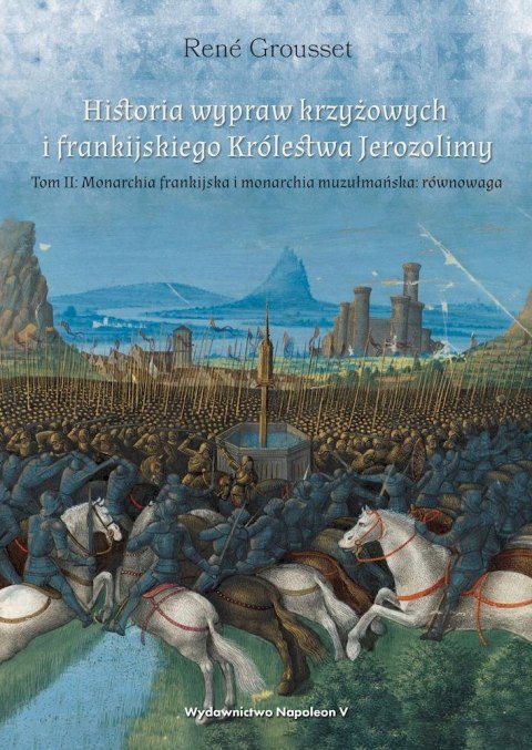 Historia wypraw krzyżowych i frankijskiego Królestwa Jerozolimy. Monarchia frankijska i monarchia muzułmańska równowaga. Tom 2