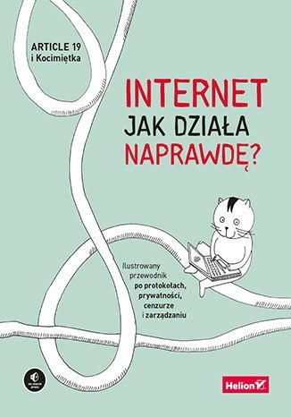 Internet. Jak działa naprawdę? Ilustrowany przewodnik po protokołach, prywatności, cenzurze i zarządzaniu