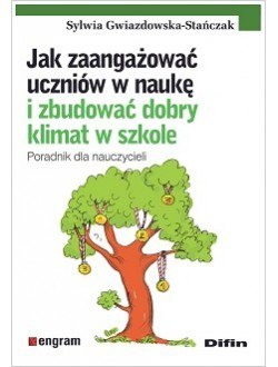 Jak zaangażować uczniów w naukę i zbudować dobry klimat w szkole. Poradnik dla nauczycieli