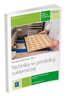 Technika w produkcji cukierniczej. Wyroby cukiernicze. Podręcznik do nauki zawodu cukiernik, technik technologii żywności. Szkoł