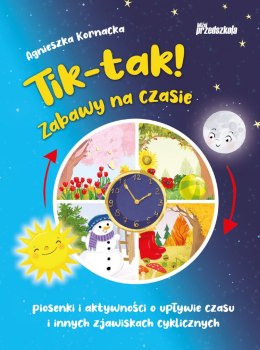 Tik-tak! Zabawy na czasie. Piosenki i aktywności o upływie czasu i innych zjawiskach cyklicznych