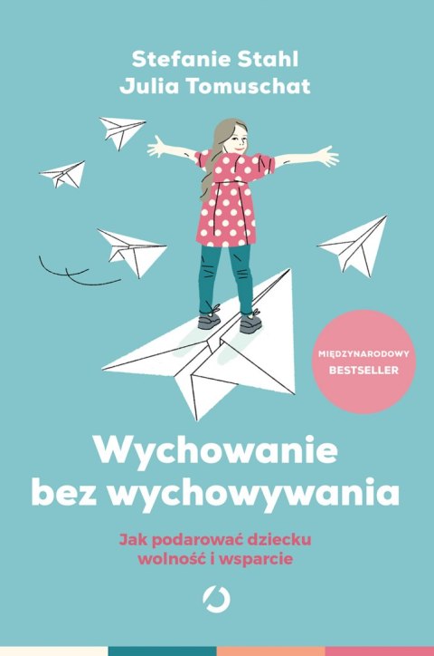 Wychowanie bez wychowywania. Jak podarować dziecku wolność i wsparcie