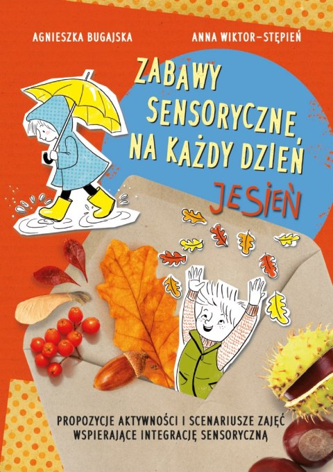 Zabawy sensoryczne na każdy dzień. Jesień. Propozycje aktywności i scenariusze zajęć wspierające integrację sensoryczną