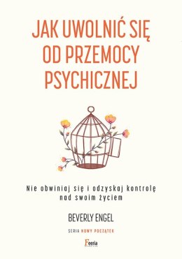 Jak uwolnić się od przemocy psychicznej. Nie obwiniaj się i odzyskaj kontrolę nad swoim życiem