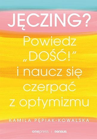 Jęczing? Powiedź "dość!" i naucz się czerpać z optymizmu