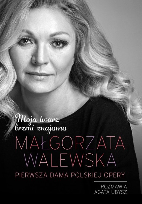 Małgorzata Walewska. Moja twarz brzmi znajomo Małgorzata Walewska. Moja twarz brzmi znajomo