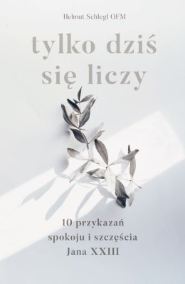 Tylko dziś się liczy. 10 przykazań spokoju i szczęścia Jana XXIII