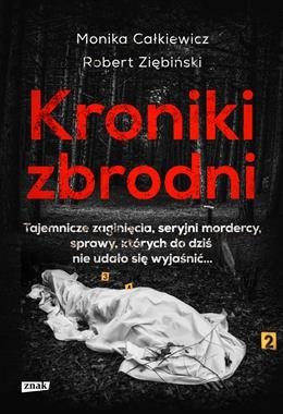 Kroniki zbrodni. Tajemnicze zaginięcia, seryjni mordercy, sprawy, których do dziś nie udało się wyjaśnić... wyd. kieszonkowe