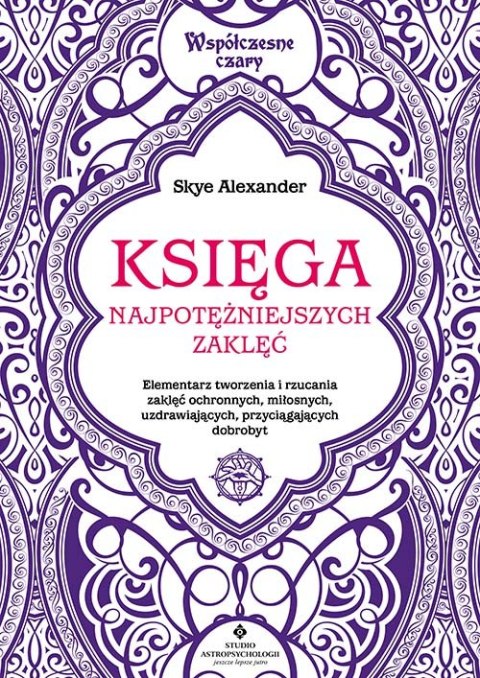 Księga najpotężniejszych zaklęć. Elementarz tworzenia i rzucania zaklęć ochronnych, miłosnych, uzdrawiających, przyciągających d