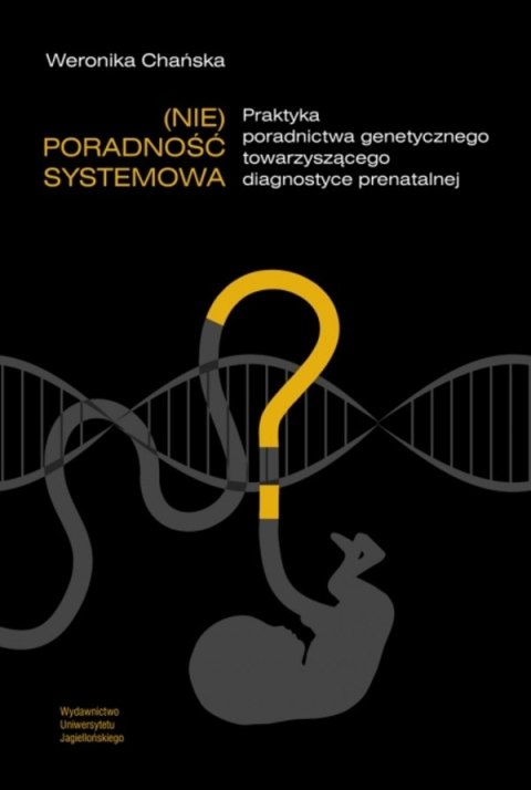 (Nie)poradność systemowa. Praktyka poradnictwa genetycznego towarzyszącego diagnostyce prenatalnej