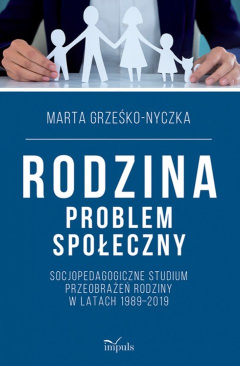 Rodzina problem społeczny Socjopedagogiczne studium przeobrażeń rodziny w latach 1989-2019