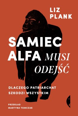 Samiec alfa musi odejść. Dlaczego patriarchat szkodzi wszystkim