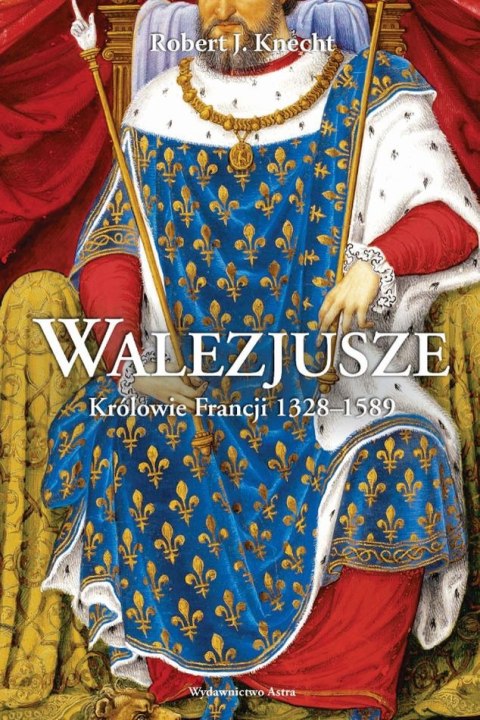 Walezjusze. Królowie Francji 1328-1589