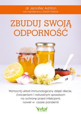 Zbuduj swoją odporność. Wzmocnij układ immunologiczny dzięki diecie, ćwiczeniom i naturalnym sposobom na ochronę przed infekcjam