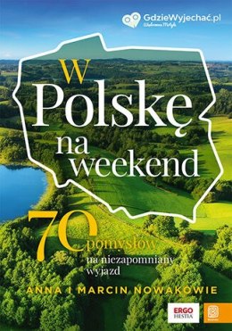 W Polskę na weekend. 70 pomysłów na niezapomniany wyjazd