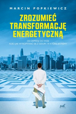 Zrozumieć transformację energetyczną. Od depresji do wizji albo jak wykopywać się z dziury, w której jesteśmy