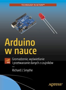 Arduino w nauce. Gromadzenie, wyświetlanie i przetwarzanie danych z czujników