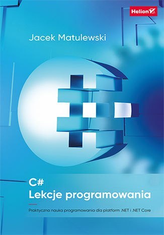 C#. Lekcje programowania. Praktyczna nauka programowania dla platform .NET i .NET Core