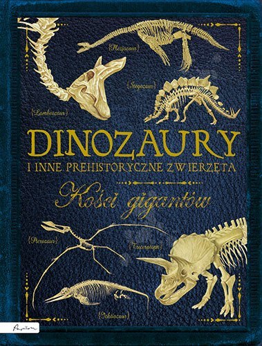 Dinozaury i inne prehistoryczne zwierzęta. Kości gigantów