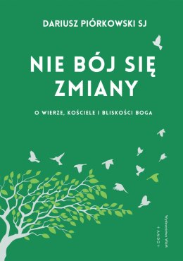 Nie bój się zmiany O wierze, Kościele i bliskości Boga. O wierze, Kościele i bliskości Boga